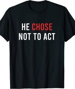 He chose Not To Act Anti Trump Gift T-Shirt