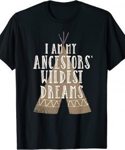 I Am My Ancestors Wildest Dreams ,Native American Heritage Gift Tee Shirt
