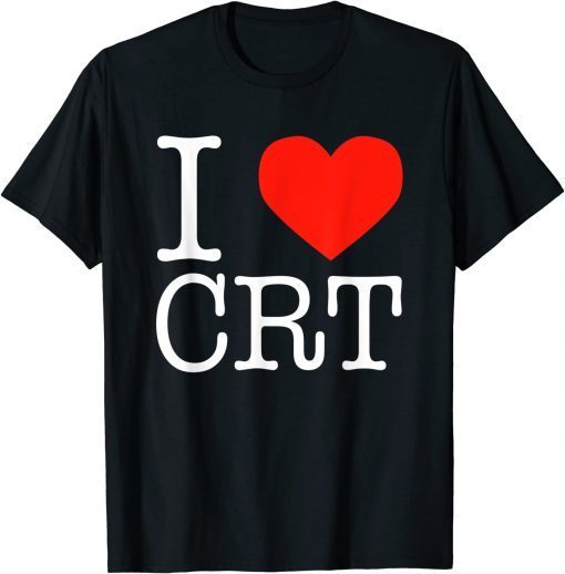 I Heart CRT ,Critical Race Theory ,Racial Justice BLM Funny T-Shirt