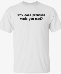 Why does pronouns made you mad Unisex T-Shirt