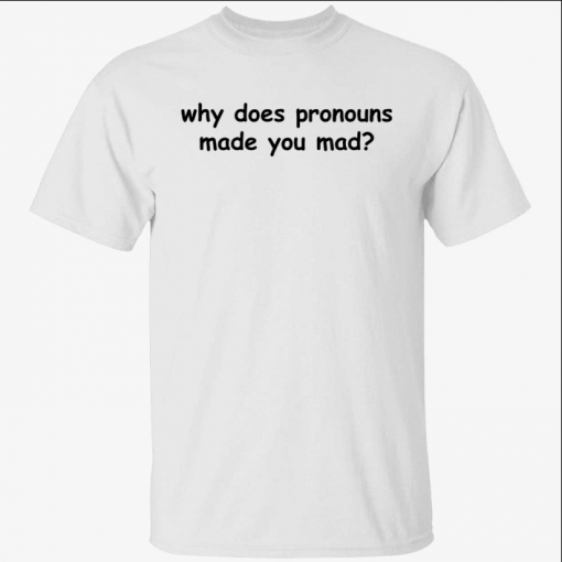 Why does pronouns made you mad Unisex T-Shirt
