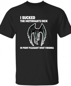 I sucked the mothman’s dick in point pleasant west virginia 2022 Tee Shirt