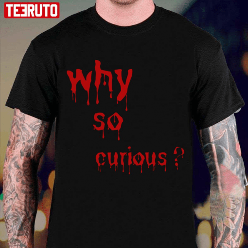 Why So Curious Bloody T-Shirt