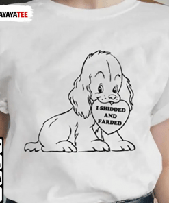 I Shidded And Farded T-Shirt