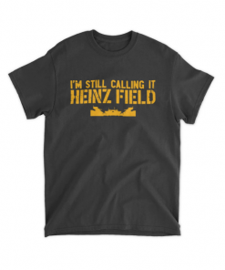 T-Shirt I'm Still Calling It Heinz Field