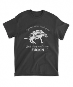 I Have Two Wolves Inside Me, And They Won't Stop Fucking Official T-shirt
