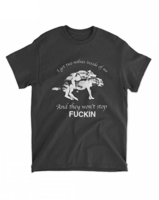 I Have Two Wolves Inside Me, And They Won't Stop Fucking Official T-shirt