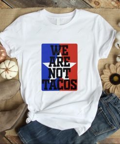 We Are Not Tacos Jill Biden Breakfast Tacos ,Tacos Jill Biden TShirt