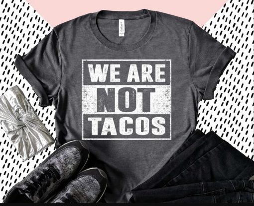 T-Shirt Anti Biden, We Are Not Tacos Jill Biden Breakfast Taco Latino Quote