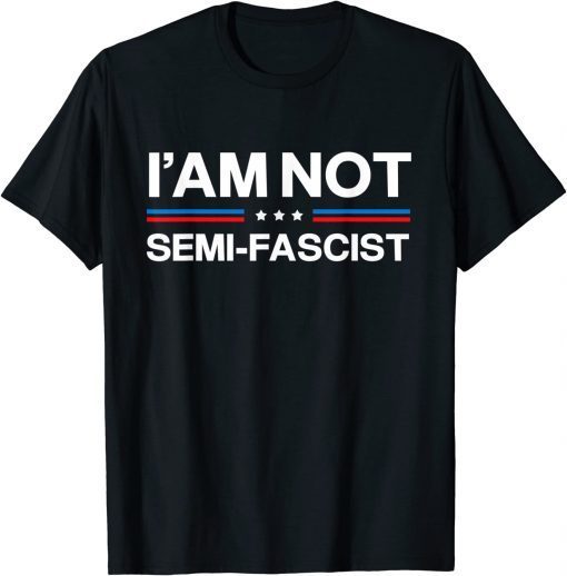 2023 I'am not Semi-Fascist Funny Political Humor Biden Quotes T-Shirt
