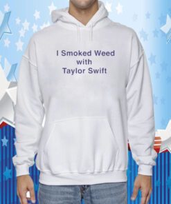 I Smoked Weed With Taylor Swift 2023 T-Shirt