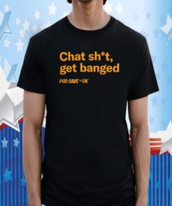 Chat Shit Get Banged Tee Shirt