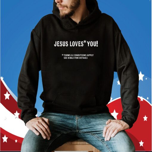 Jesus Loves You Terms And Conditions Apply See Bible For Details T Shirt
