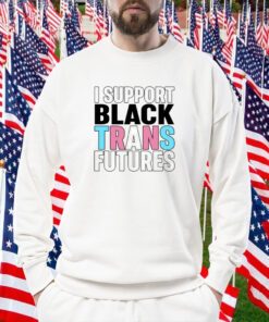 I Support Black Trans Futures Shirts