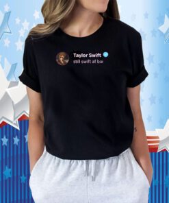 Taylor Swift Still Swift Af Boi Tee Shirt