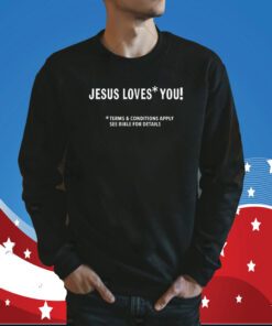 Jesus Loves You Terms And Conditions Apply See Bible For Details T Shirt