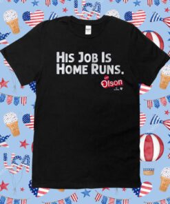 MATT OLSON: HIS JOB IS HOME RUNS TEE SHIRTS