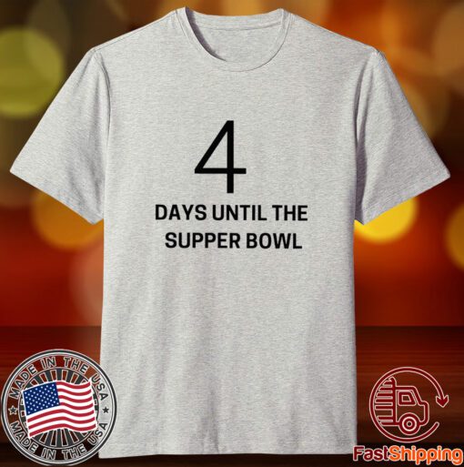 4 Days Until The Supper Bowl Tee Shirt