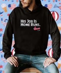 MATT OLSON: HIS JOB IS HOME RUNS TEE SHIRTS