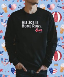 MATT OLSON: HIS JOB IS HOME RUNS TEE SHIRTS