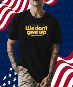 Scott Servais We Can Screw Some Shit Up, But We Don't Give Up Tee Shirt
