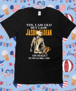 Yes I Am Old But I Saw Jason Aldean On Stage Try That In A Small Town Retro Shirt