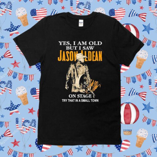 Yes I Am Old But I Saw Jason Aldean On Stage Try That In A Small Town Retro Shirt