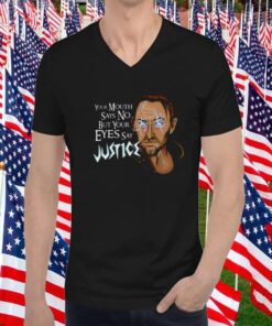 Your Mouth Says No But Your Eyes Say Justice Tee Shirt
