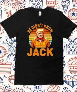 He Didnt Know Jack Trump Shirts