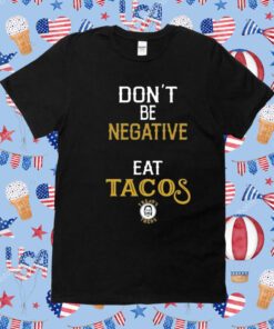 Don't Be Negative Eat Tacos Gift Shirt