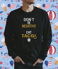 Don't Be Negative Eat Tacos Gift Shirt