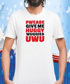 Pwease Give Me Huggy Wuggies Uwu TShirt