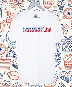 Block The Sun And Eat Bugs '24 Tee Shirt