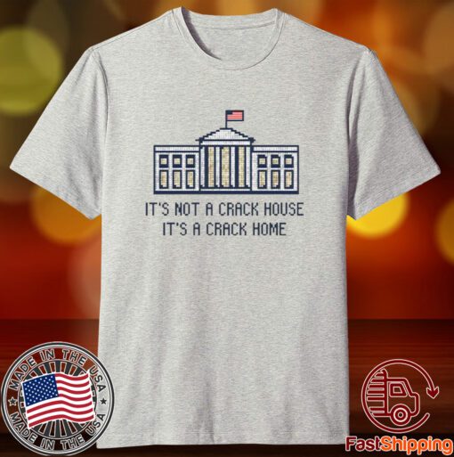 Crack Home It’s Not A Crack House It’s A Crack Home Tee Shirt