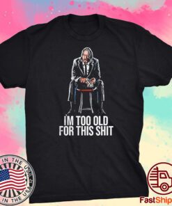 John Wick Im Too Old For This Shit Tee Shirt