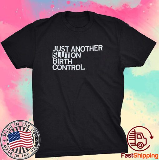 Just Another Slut On Birth Control Tee Shirt