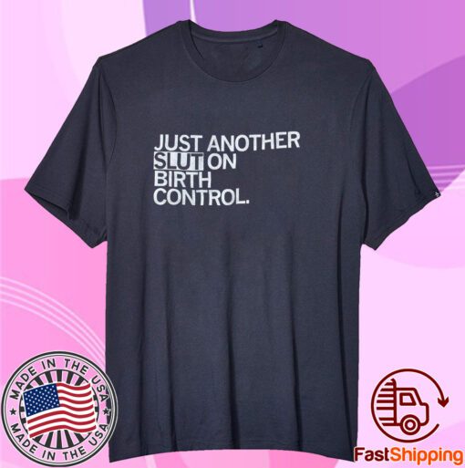 Just Another Slut On Birth Control Tee Shirt