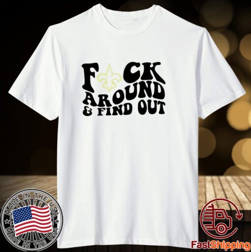 New Orleans Saints Fuck Around And Find Out Tee Shirt