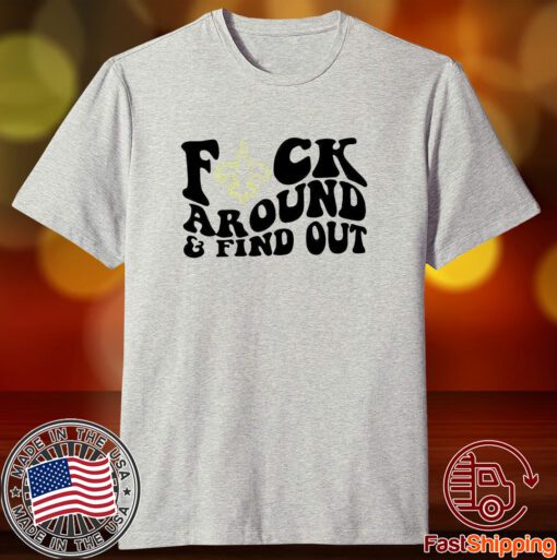 New Orleans Saints Fuck Around And Find Out Tee Shirt