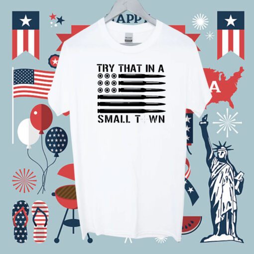 Try That In A Small Town Ammo Us Flag Tee Shirt