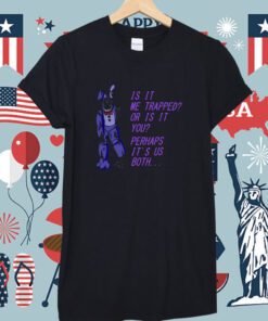 Withered Bonnie Fnaf Is It Me Trapped Or Is It You Tee Shirt