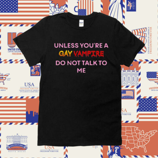 Unless You’Re A Gay Vampire Do Not Talk To Me Official Shirt