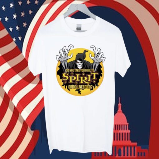 Do You Take Your Girl To Spirit Or Do I Need To Official T-Shirt
