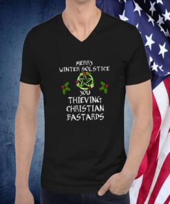 Merry Winter Solstice You Thieving Christian Bastards TShirt