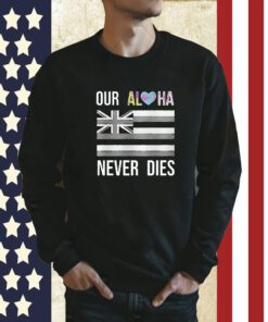 Maui Strong Our Aloha Never Dies Retro Shirt