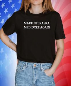 Make Nebraska Mediocre Again Tee Shirts