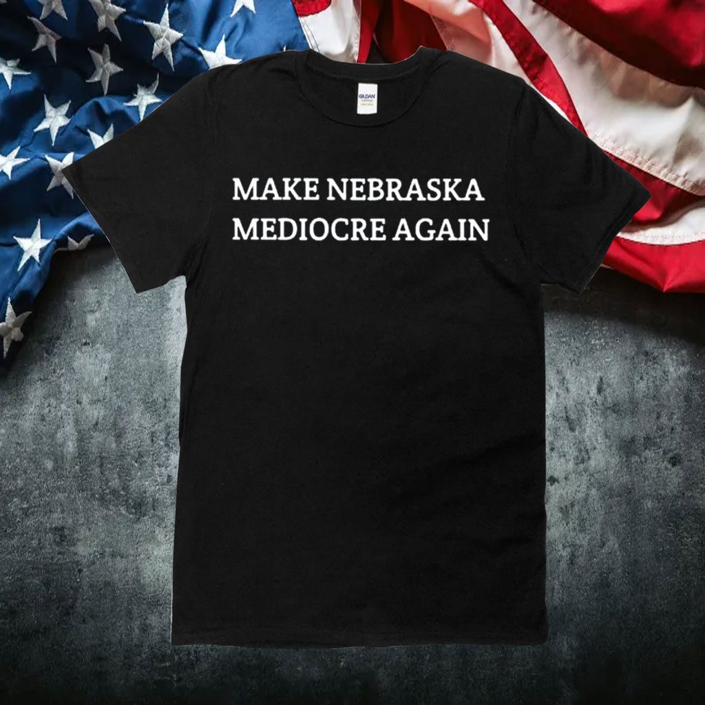 Make Nebraska Mediocre Again Tee Shirts
