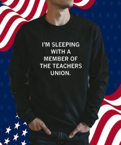I’m Sleeping With A Member Of The Teachers Union Official Shirts