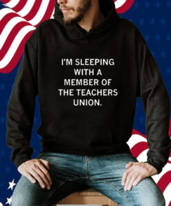 I’m Sleeping With A Member Of The Teachers Union Official Shirts