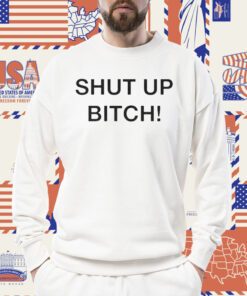 Shut Up Bitch 2023 Shirt